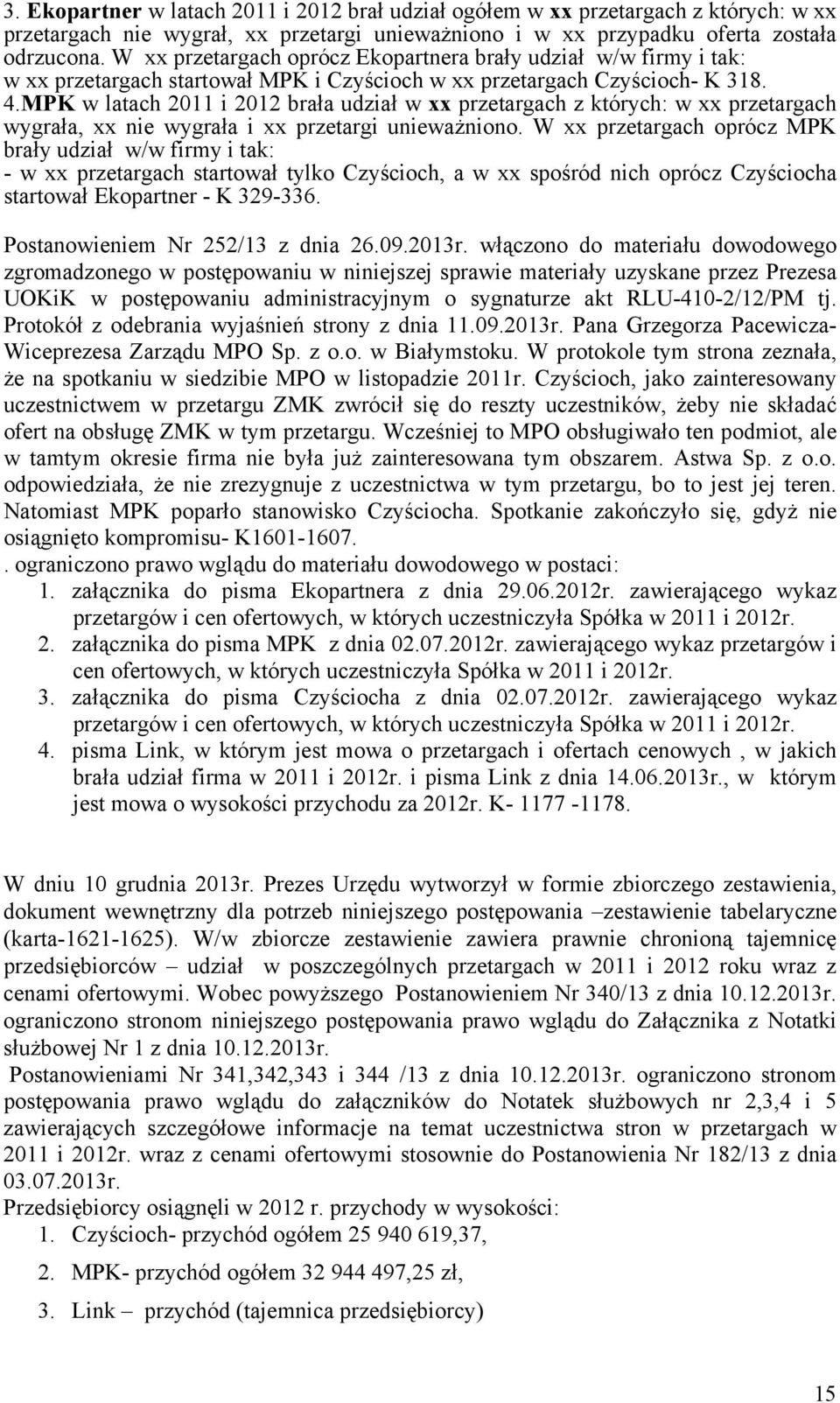 MPK w latach 2011 i 2012 brała udział w xx przetargach z których: w xx przetargach wygrała, xx nie wygrała i xx przetargi unieważniono.