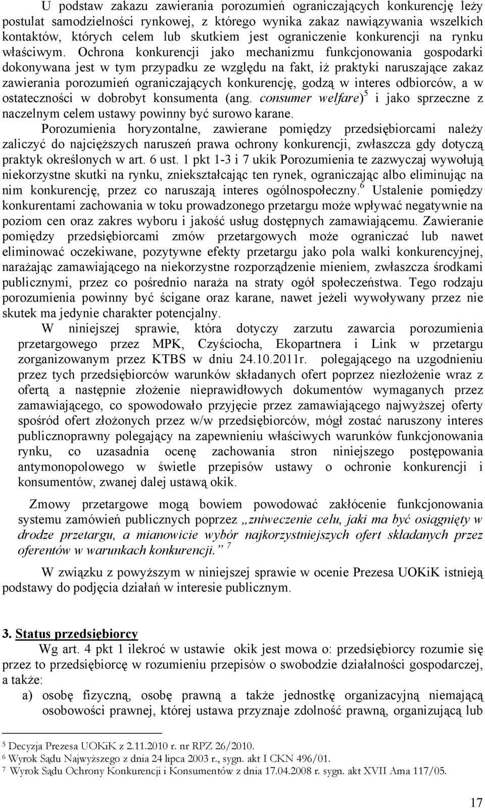 Ochrona konkurencji jako mechanizmu funkcjonowania gospodarki dokonywana jest w tym przypadku ze względu na fakt, iż praktyki naruszające zakaz zawierania porozumień ograniczających konkurencję,