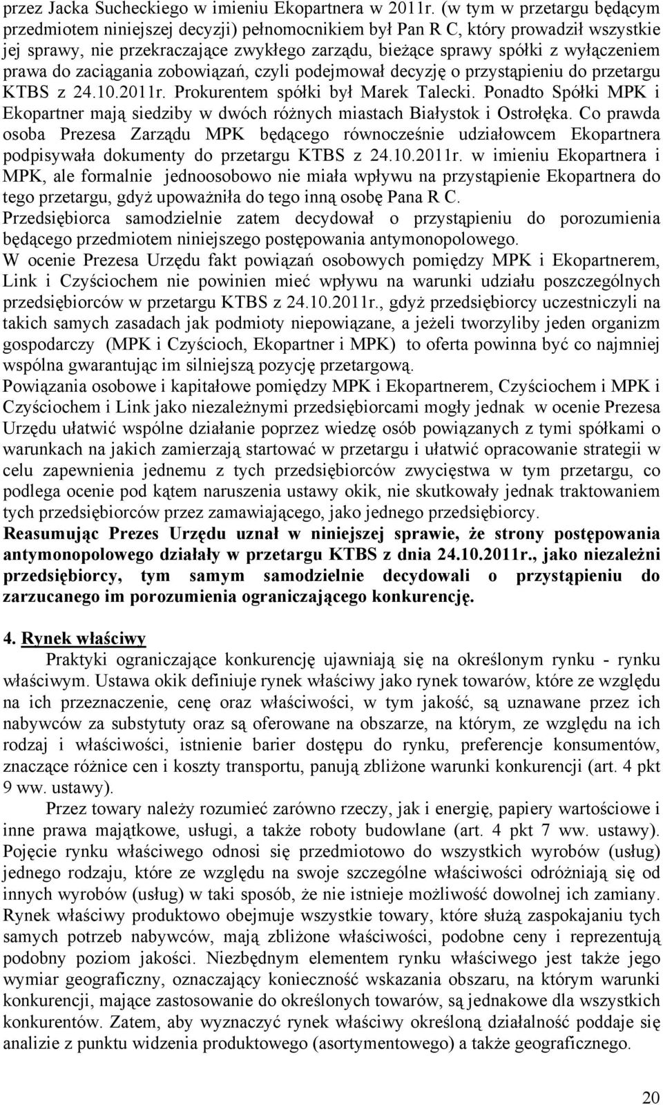 prawa do zaciągania zobowiązań, czyli podejmował decyzję o przystąpieniu do przetargu KTBS z 24.10.2011r. Prokurentem spółki był Marek Talecki.