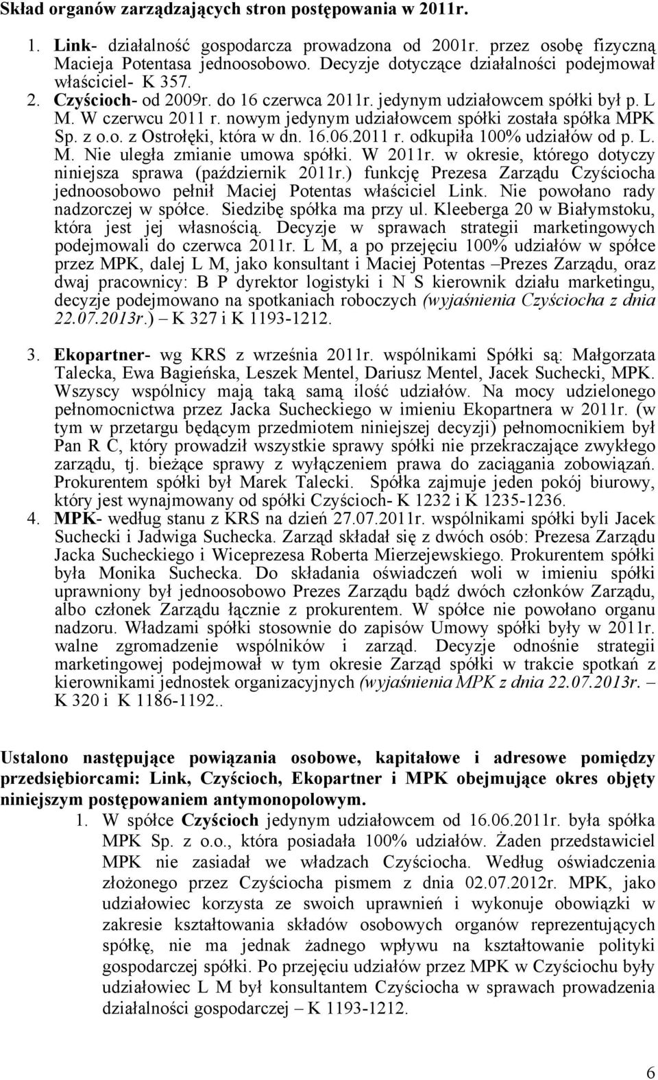 nowym jedynym udziałowcem spółki została spółka MPK Sp. z o.o. z Ostrołęki, która w dn. 16.06.2011 r. odkupiła 100% udziałów od p. L. M. Nie uległa zmianie umowa spółki. W 2011r.