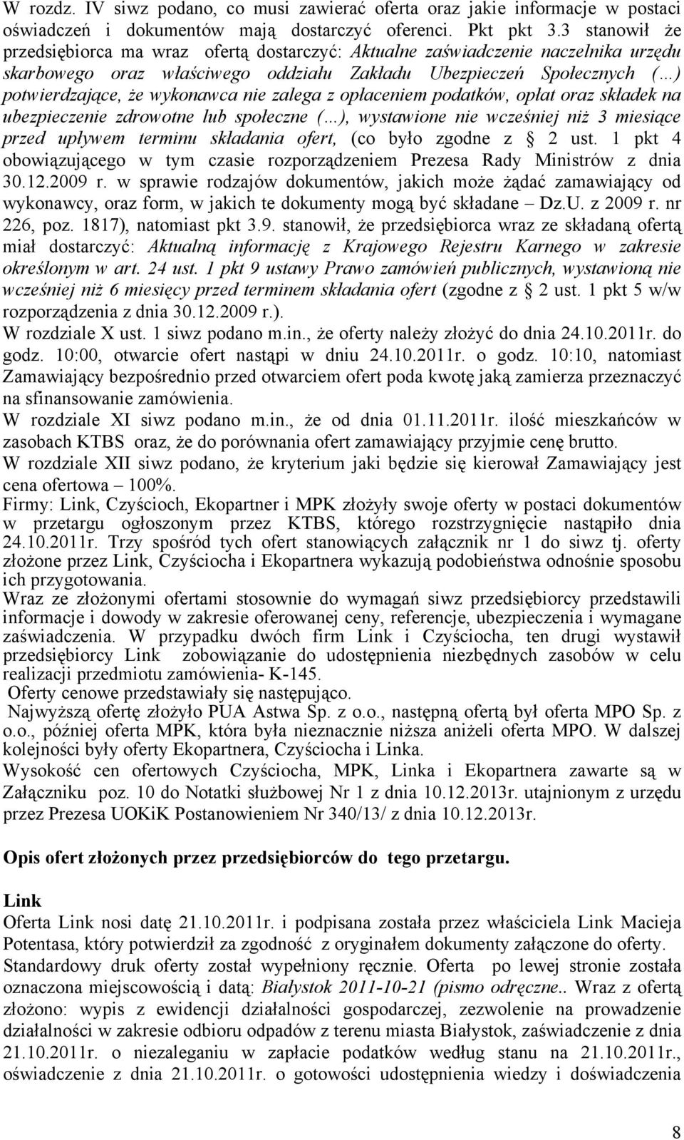 nie zalega z opłaceniem podatków, opłat oraz składek na ubezpieczenie zdrowotne lub społeczne ( ), wystawione nie wcześniej niż 3 miesiące przed upływem terminu składania ofert, (co było zgodne z 2