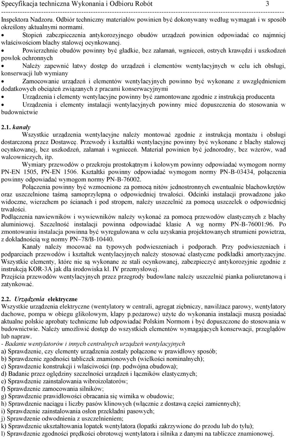 Powierzchnie obudów powinny być gładkie, bez załamań, wgnieceń, ostrych krawędzi i uszkodzeń powłok ochronnych Należy zapewnić łatwy dostęp do urządzeń i elementów wentylacyjnych w celu ich obsługi,