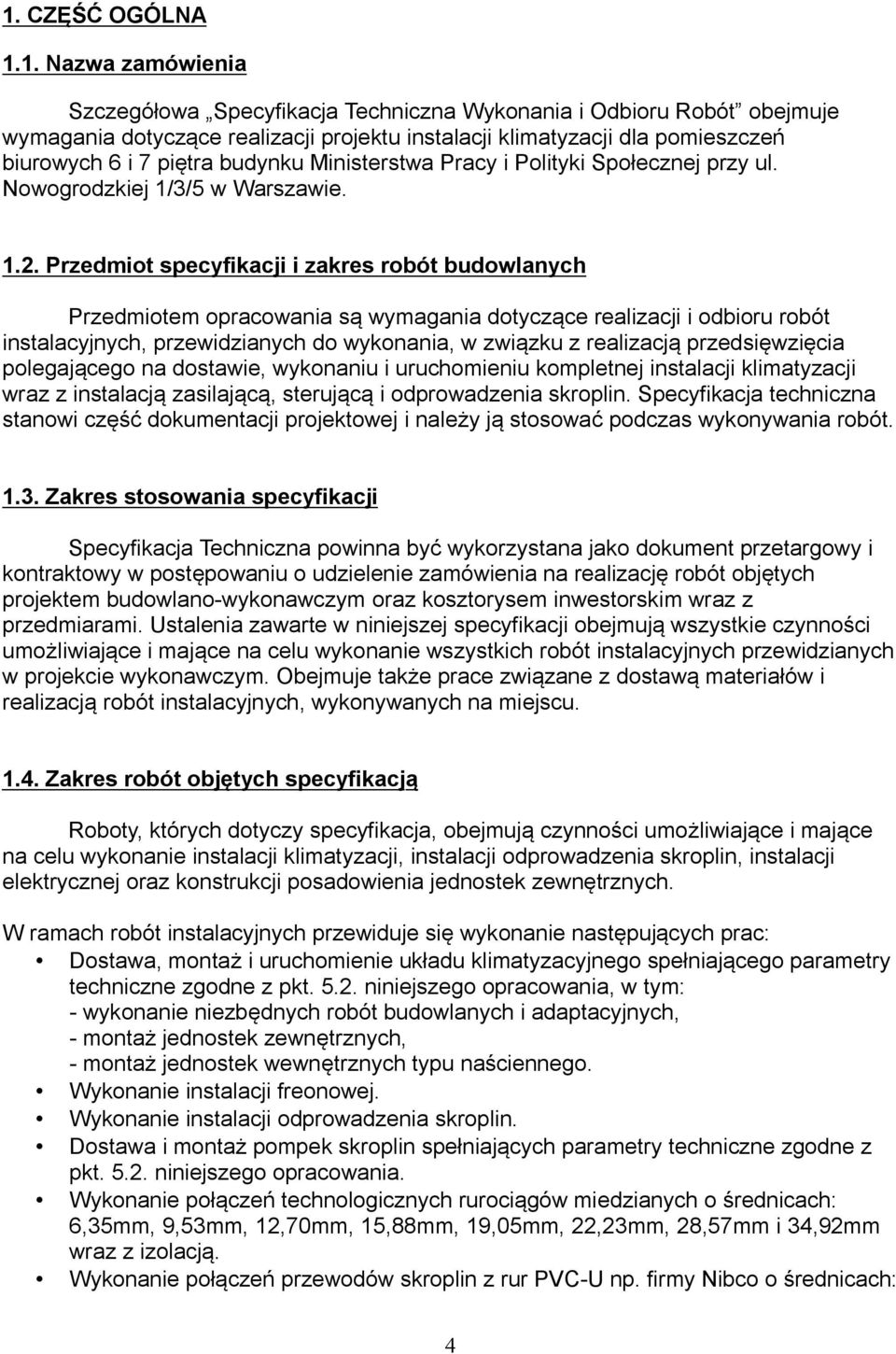 Przedmiot specyfikacji i zakres robót budowlanych Przedmiotem opracowania są wymagania dotyczące realizacji i odbioru robót instalacyjnych, przewidzianych do wykonania, w związku z realizacją