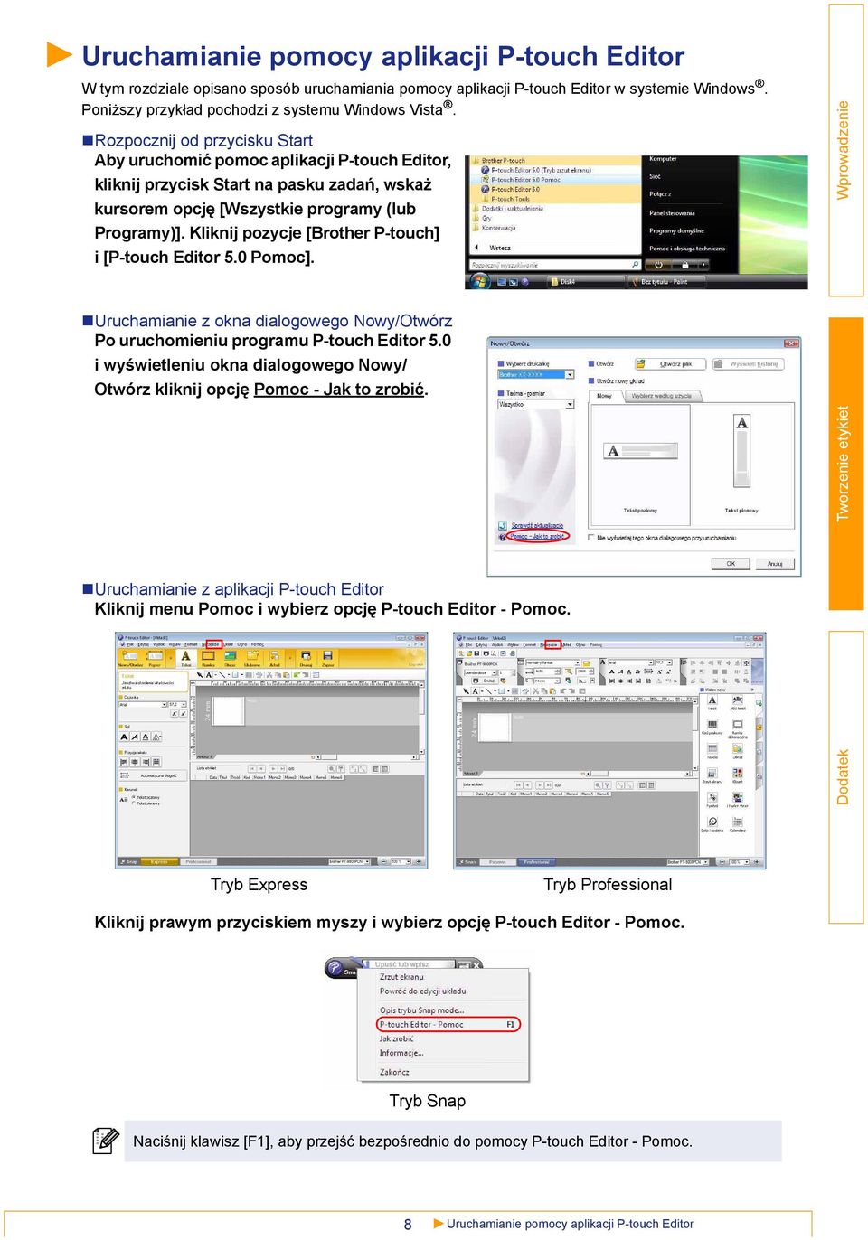 Kliknij pozycje [Brother P-touch] i [P-touch Editor 5.0 Pomoc]. Uruchamianie z okna dialogowego Nowy/Otwórz Po uruchomieniu programu P-touch Editor 5.