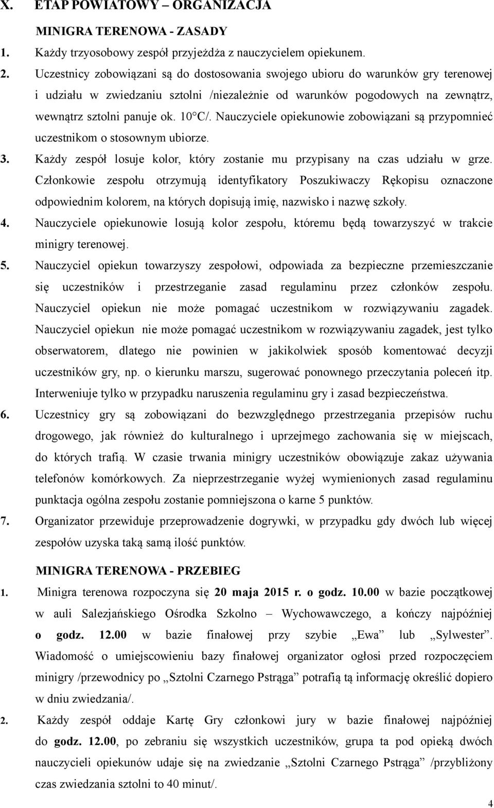 Nauczyciele opiekunowie zobowiązani są przypomnieć uczestnikom o stosownym ubiorze. Każdy zespół losuje kolor, który zostanie mu przypisany na czas udziału w grze.