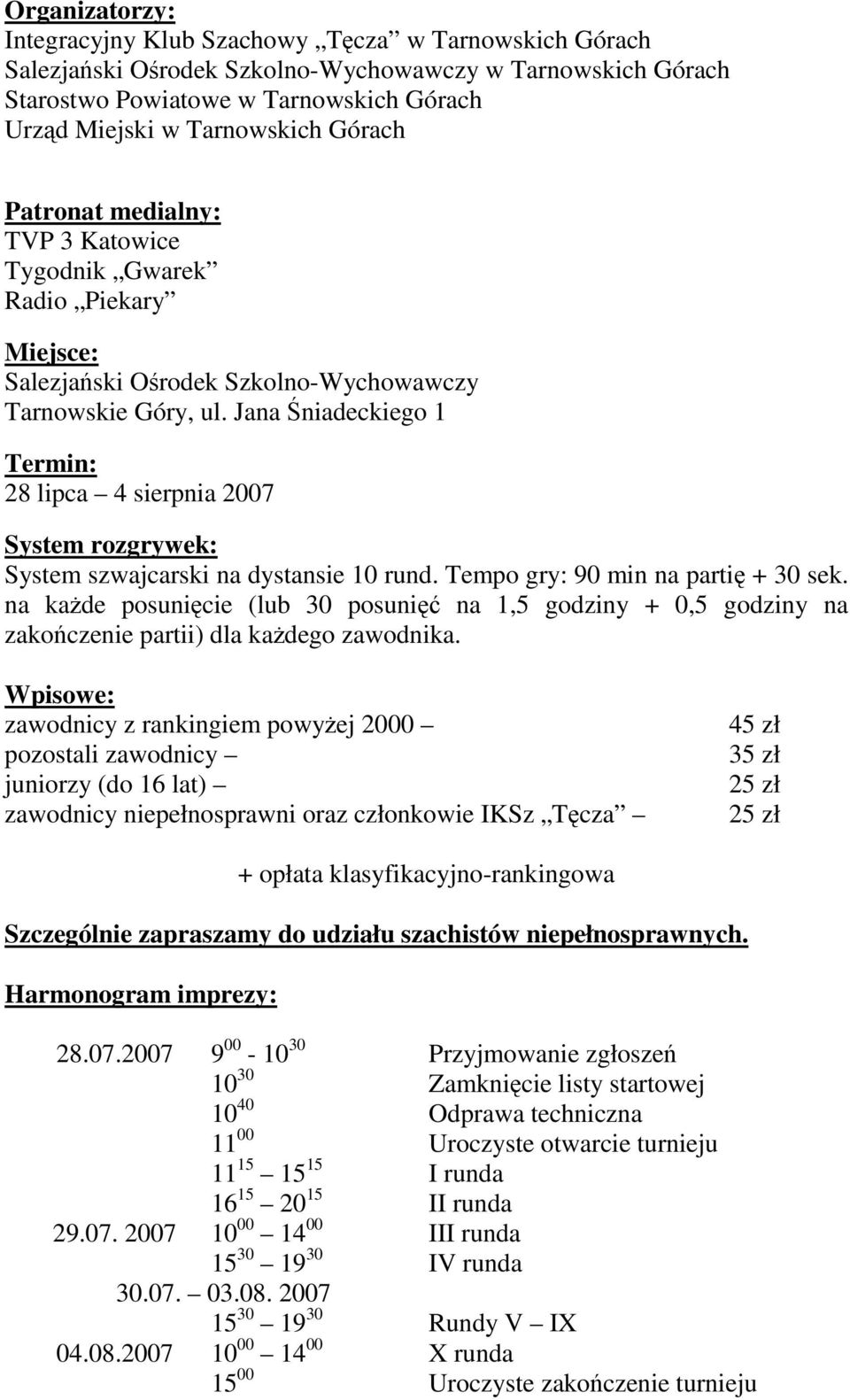 Jana Śniadeckiego 1 Termin: 28 lipca 4 sierpnia 2007 System rozgrywek: System szwajcarski na dystansie 10 rund. Tempo gry: 90 min na partię + 30 sek.
