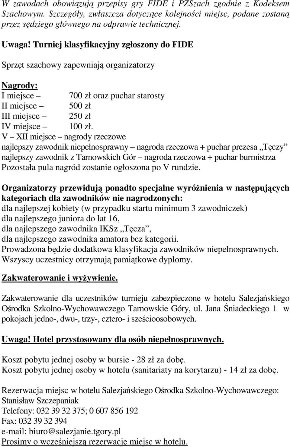 V XII miejsce nagrody rzeczowe najlepszy zawodnik niepełnosprawny nagroda rzeczowa + puchar prezesa Tęczy najlepszy zawodnik z Tarnowskich Gór nagroda rzeczowa + puchar burmistrza Pozostała pula