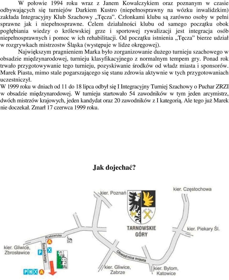 Celem działalności klubu od samego początku obok pogłębiania wiedzy o królewskiej grze i sportowej rywalizacji jest integracja osób niepełnosprawnych i pomoc w ich rehabilitacji.