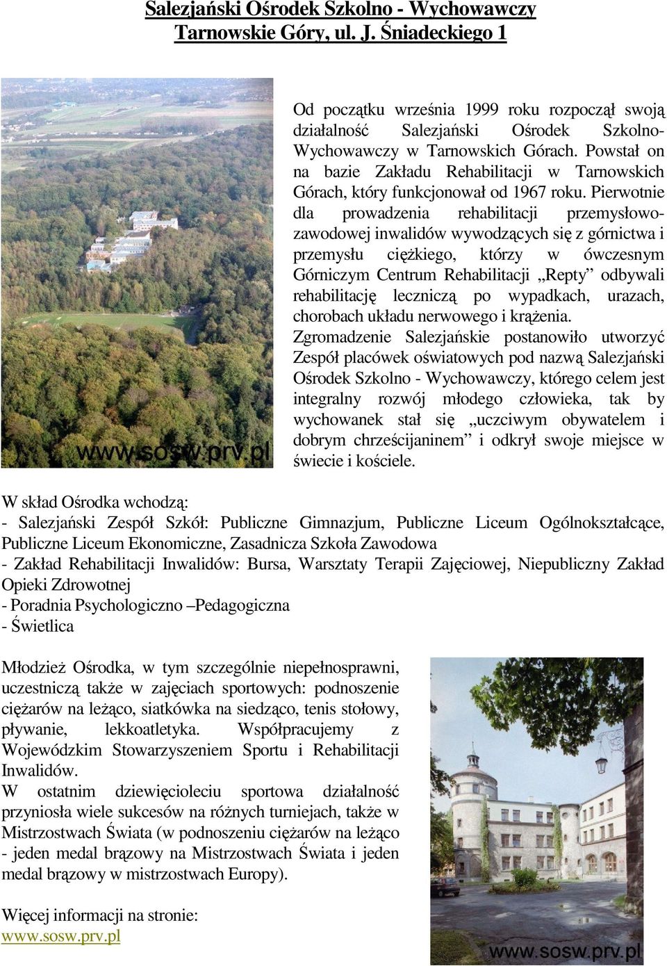 Powstał on na bazie Zakładu Rehabilitacji w Tarnowskich Górach, który funkcjonował od 1967 roku.