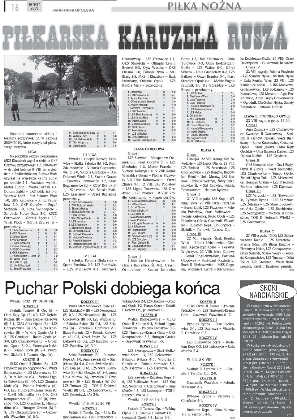 Natomiast w drugiej kolejce 8 VIII na wyjeÿdzie z Podbeskidziem Bielsko-Bia³a uzyska³ na wyjeÿdzie cenny punkt po remisie 1-1.