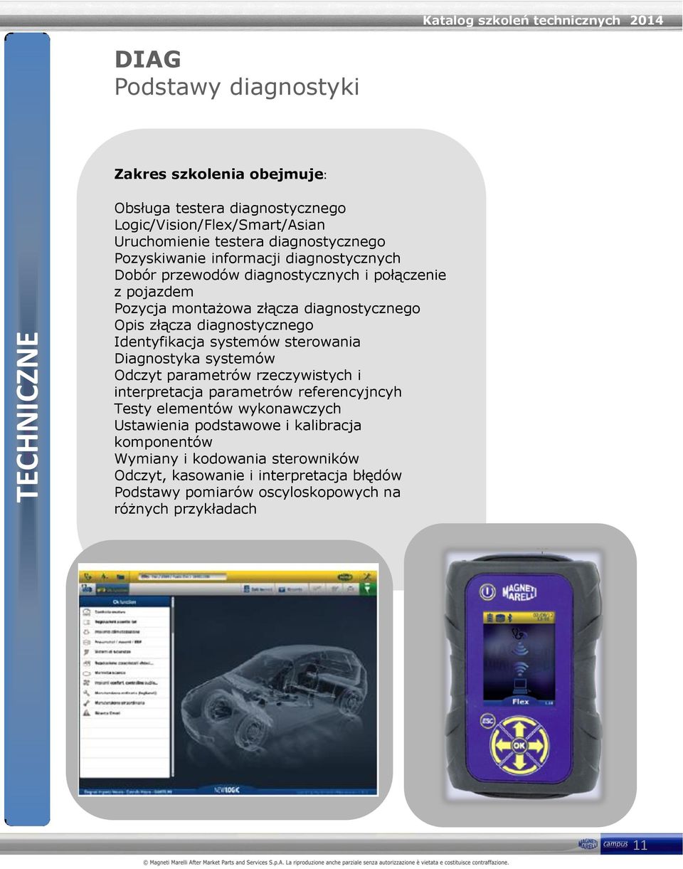 systemów sterowania Diagnostyka systemów Odczyt parametrów rzeczywistych i interpretacja parametrów referencyjncyh Testy elementów wykonawczych Ustawienia