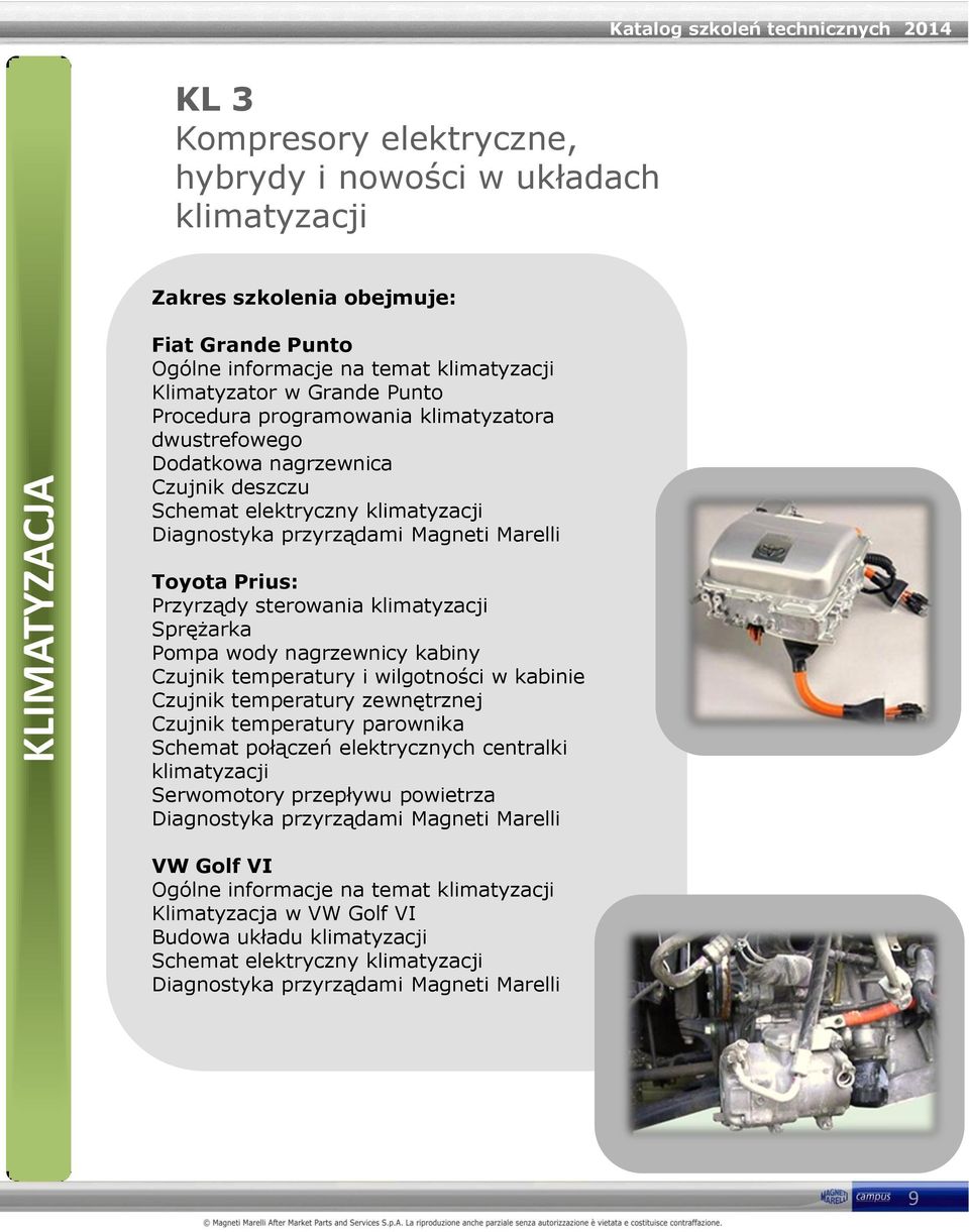 Pompa wody nagrzewnicy kabiny Czujnik temperatury i wilgotności w kabinie Czujnik temperatury zewnętrznej Czujnik temperatury parownika Schemat połączeń elektrycznych centralki klimatyzacji