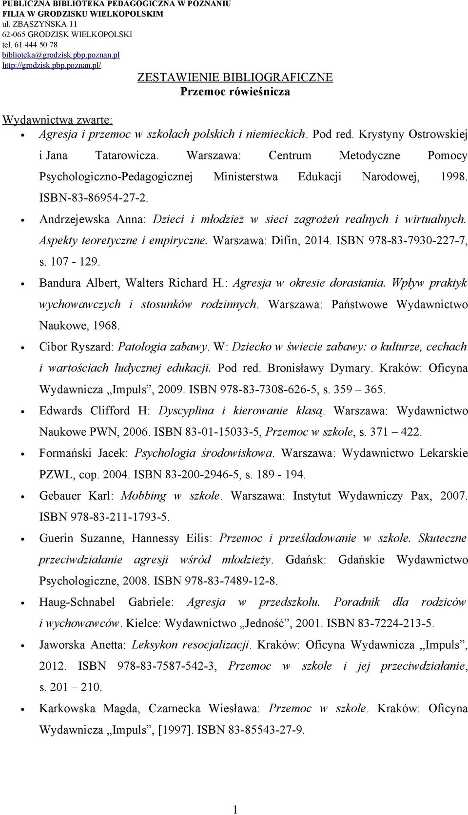 Andrzejewska Anna: Dzieci i młodzież w sieci zagrożeń realnych i wirtualnych. Aspekty teoretyczne i empiryczne. Warszawa: Difin, 2014. ISBN 978-83-7930-227-7, s. 107-129.