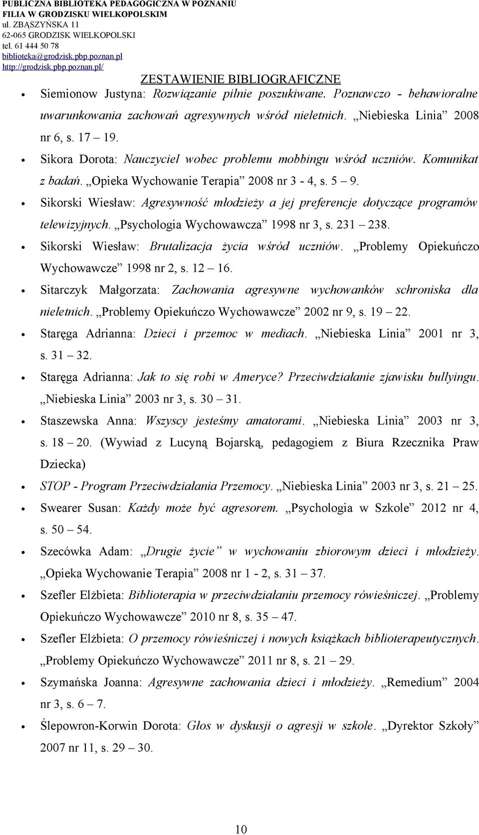 Sikorski Wiesław: Agresywność młodzieży a jej preferencje dotyczące programów telewizyjnych. Psychologia Wychowawcza 1998 nr 3, s. 231 238. Sikorski Wiesław: Brutalizacja życia wśród uczniów.