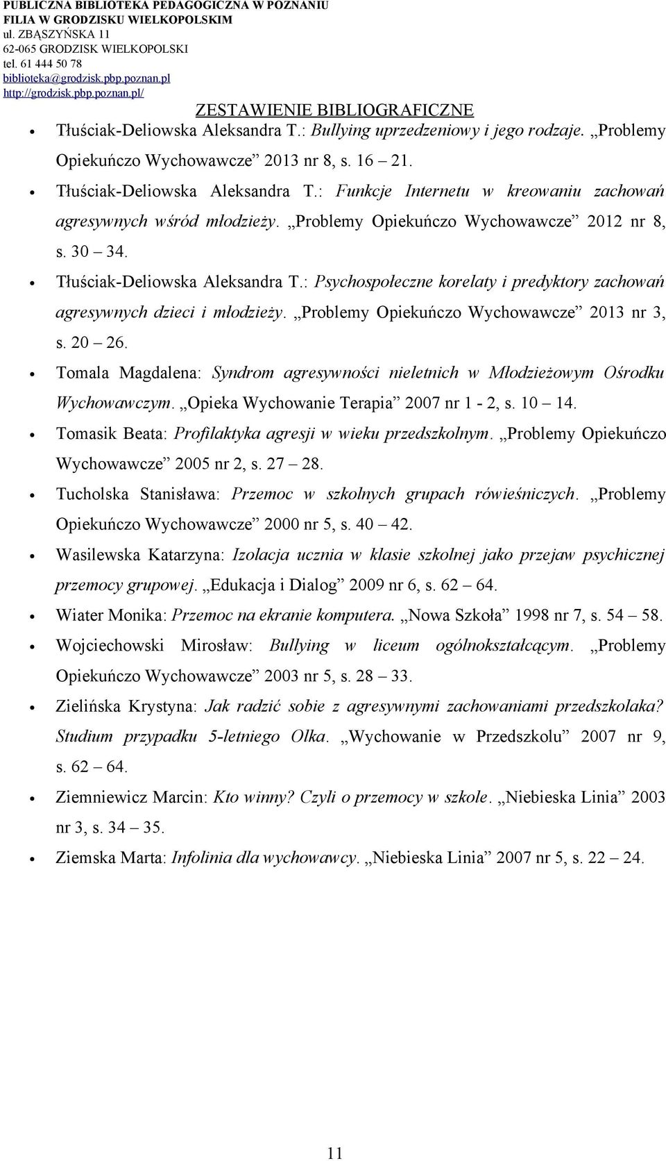 : Psychospołeczne korelaty i predyktory zachowań agresywnych dzieci i młodzieży. Problemy Opiekuńczo Wychowawcze 2013 nr 3, s. 20 26.