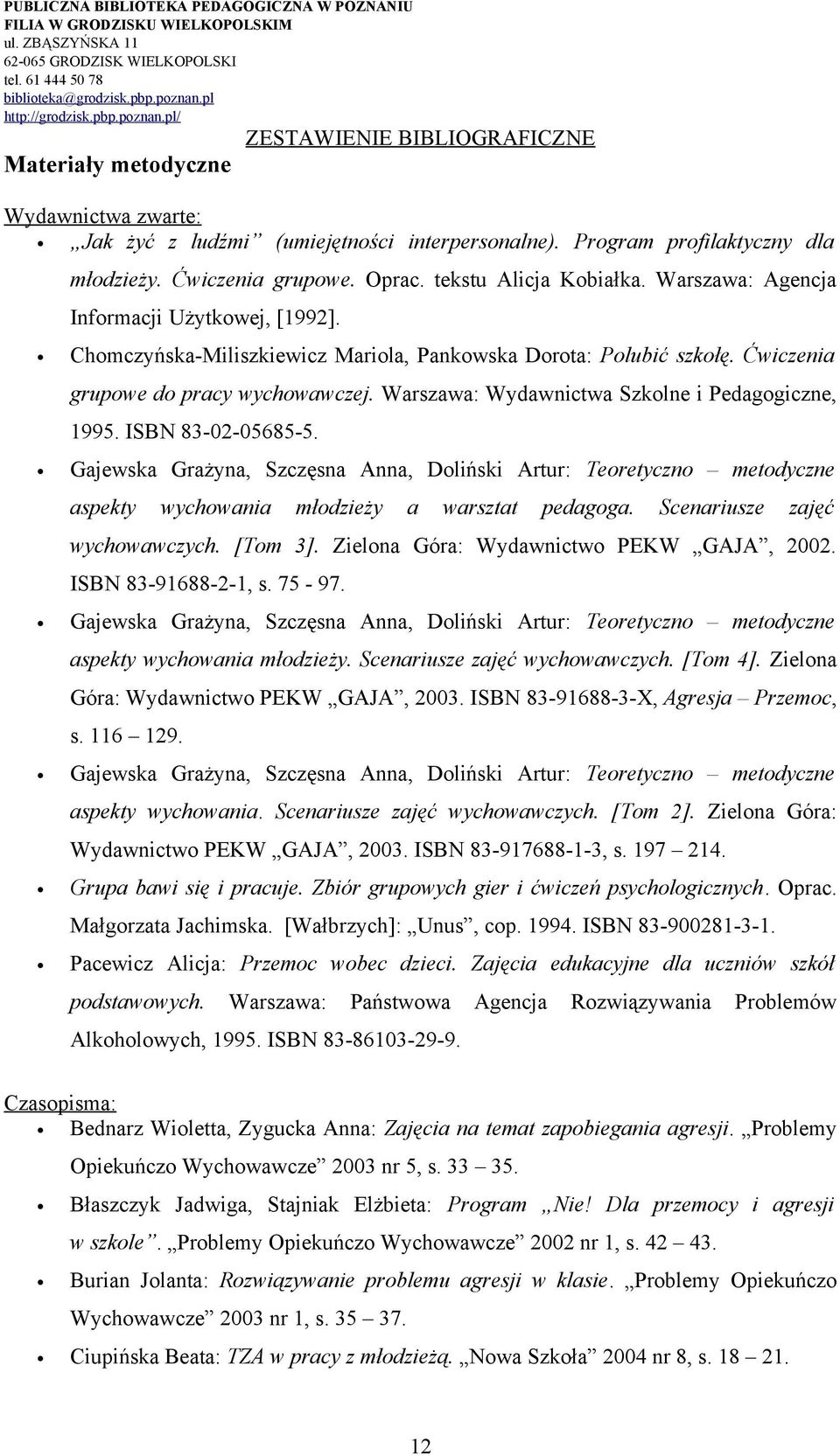 Warszawa: Wydawnictwa Szkolne i Pedagogiczne, 1995. ISBN 83-02-05685-5. Gajewska Grażyna, Szczęsna Anna, Doliński Artur: Teoretyczno metodyczne aspekty wychowania młodzieży a warsztat pedagoga.