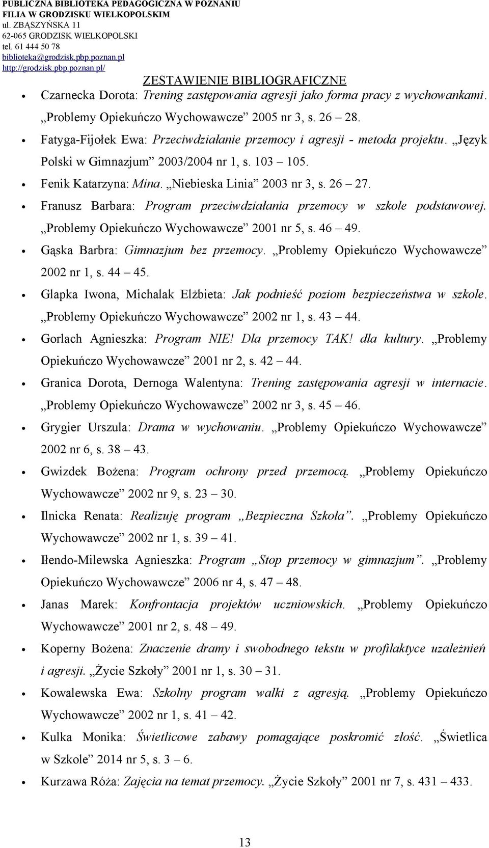 Franusz Barbara: Program przeciwdziałania przemocy w szkole podstawowej. Problemy Opiekuńczo Wychowawcze 2001 nr 5, s. 46 49. Gąska Barbra: Gimnazjum bez przemocy.