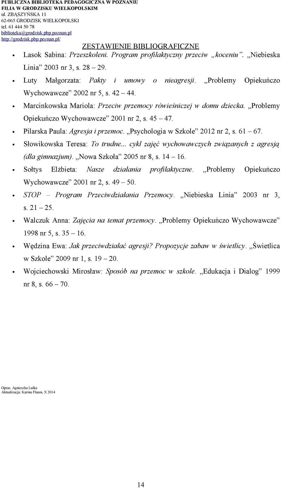 61 67. Słowikowska Teresa: To trudne... cykl zajęć wychowawczych związanych z agresją (dla gimnazjum). Nowa Szkoła 2005 nr 8, s. 14 16. Sołtys Elżbieta: Nasze działania profilaktyczne.