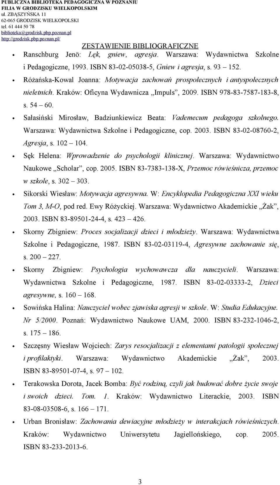 Sałasiński Mirosław, Badziunkiewicz Beata: Vademecum pedagoga szkolnego. Warszawa: Wydawnictwa Szkolne i Pedagogiczne, cop. 2003. ISBN 83-02-08760-2, Agresja, s. 102 104.