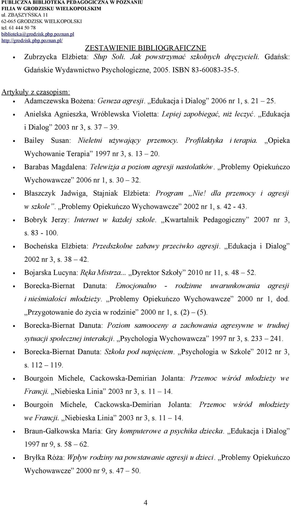 Profilaktyka i terapia. Opieka Wychowanie Terapia 1997 nr 3, s. 13 20. Barabas Magdalena: Telewizja a poziom agresji nastolatków. Problemy Opiekuńczo Wychowawcze 2006 nr 1, s. 30 32.