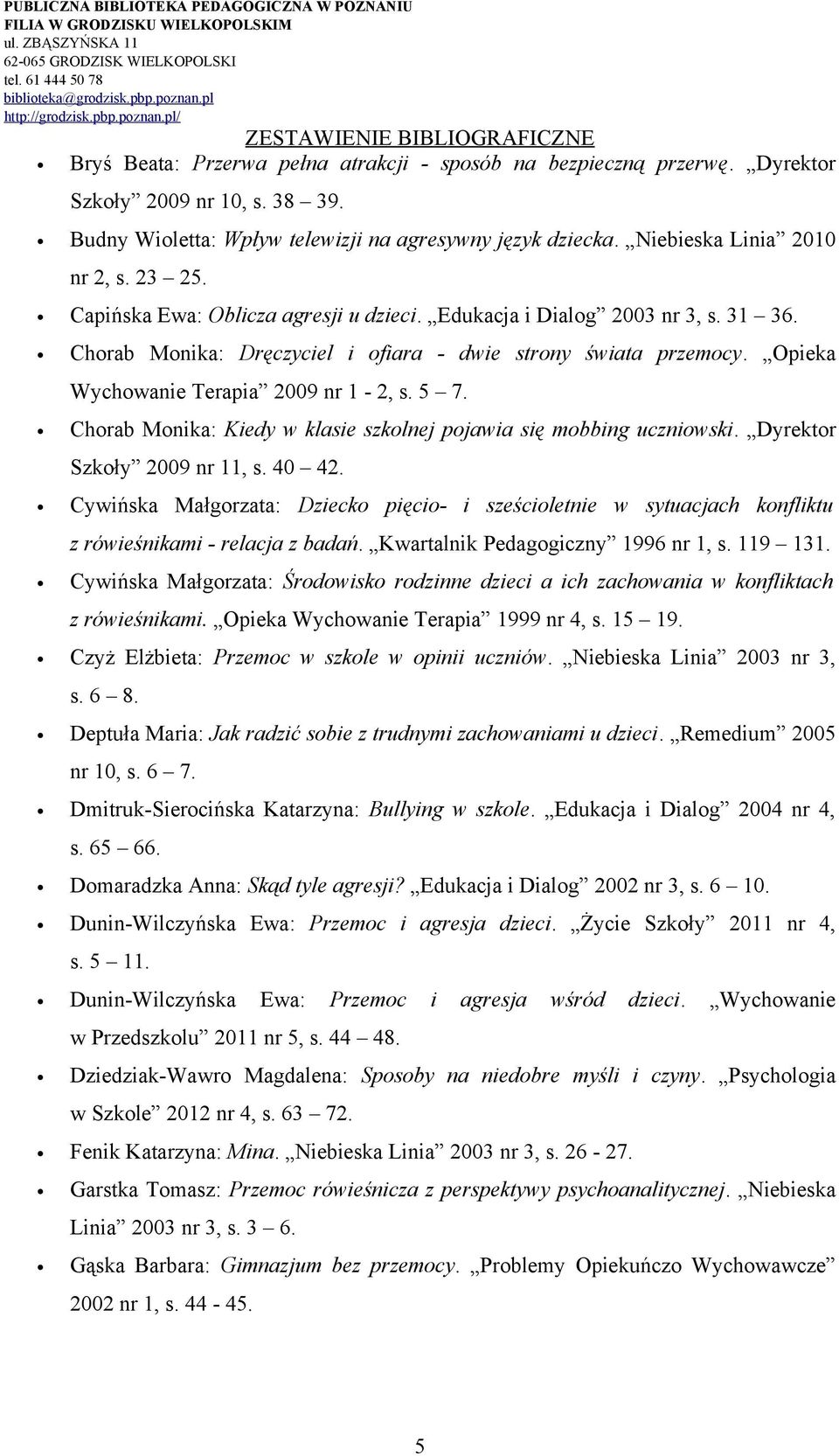 Chorab Monika: Kiedy w klasie szkolnej pojawia się mobbing uczniowski. Dyrektor Szkoły 2009 nr 11, s. 40 42.