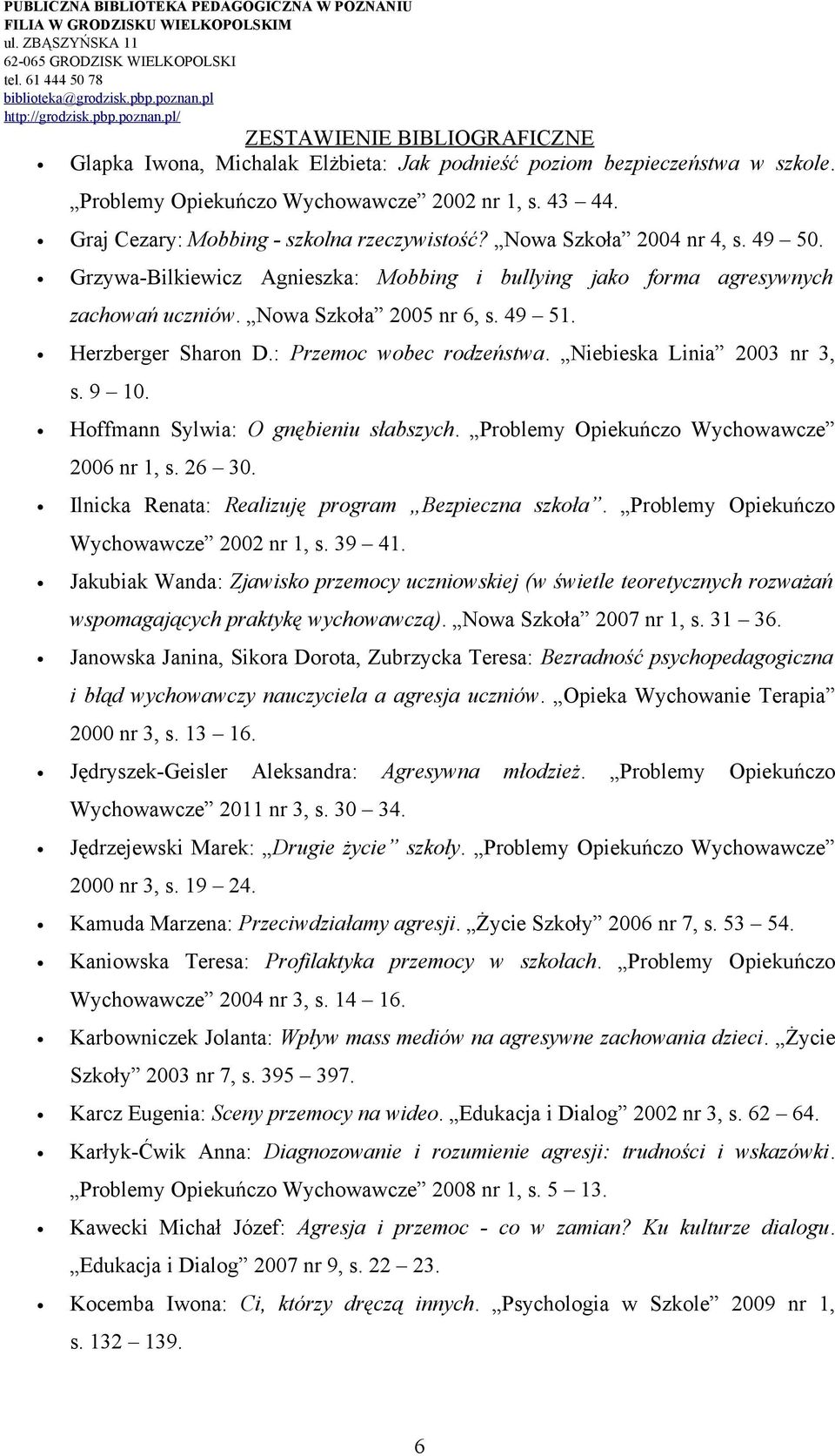 : Przemoc wobec rodzeństwa. Niebieska Linia 2003 nr 3, s. 9 10. Hoffmann Sylwia: O gnębieniu słabszych. Problemy Opiekuńczo Wychowawcze 2006 nr 1, s. 26 30.