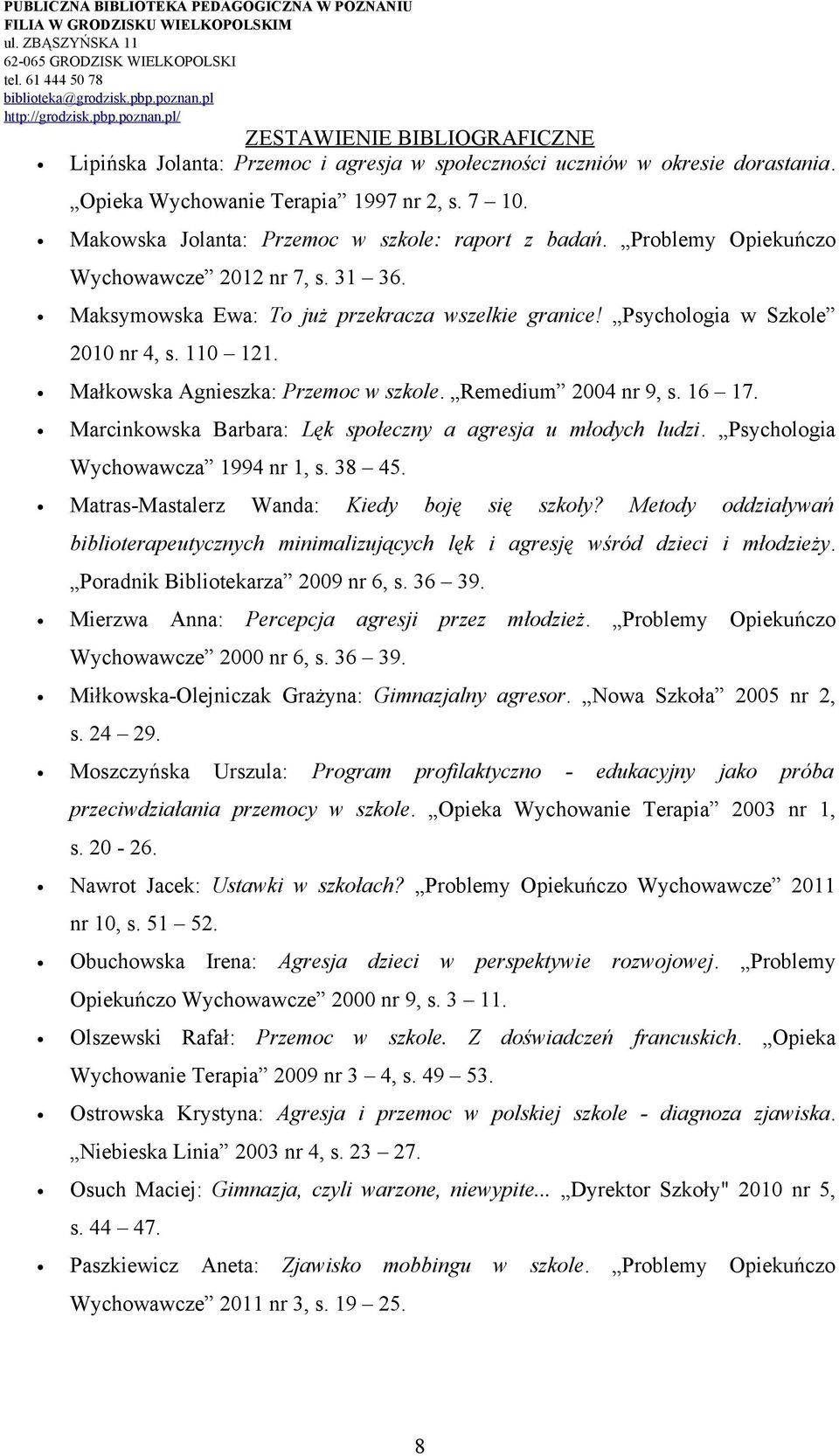 Remedium 2004 nr 9, s. 16 17. Marcinkowska Barbara: Lęk społeczny a agresja u młodych ludzi. Psychologia Wychowawcza 1994 nr 1, s. 38 45. Matras-Mastalerz Wanda: Kiedy boję się szkoły?
