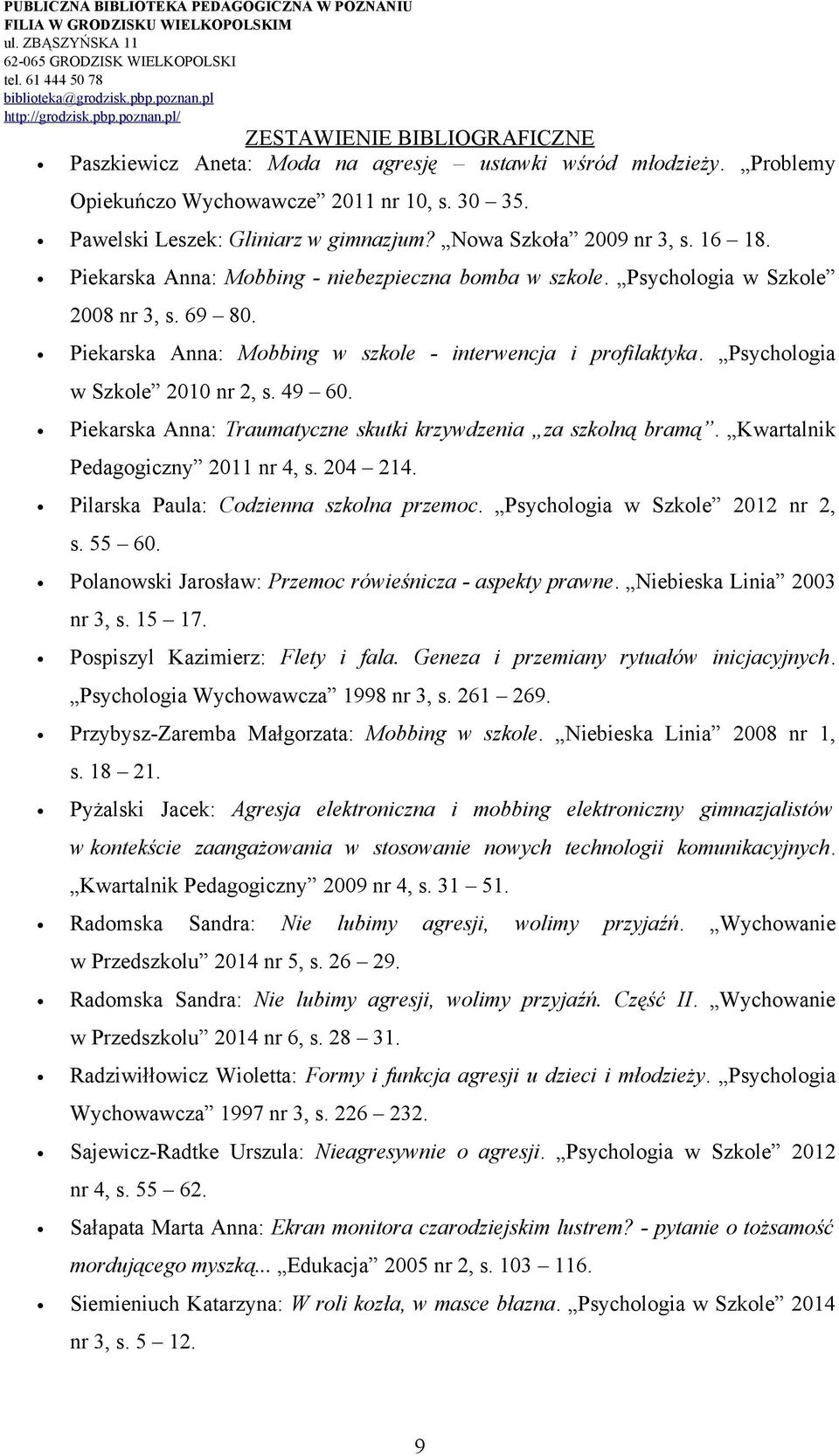 49 60. Piekarska Anna: Traumatyczne skutki krzywdzenia za szkolną bramą. Kwartalnik Pedagogiczny 2011 nr 4, s. 204 214. Pilarska Paula: Codzienna szkolna przemoc. Psychologia w Szkole 2012 nr 2, s.