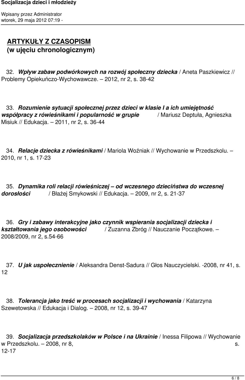Relacje dziecka z rówieśnikami / Mariola Woźniak // Wychowanie w Przedszkolu. 2010, nr 1, s. 17-23 35.