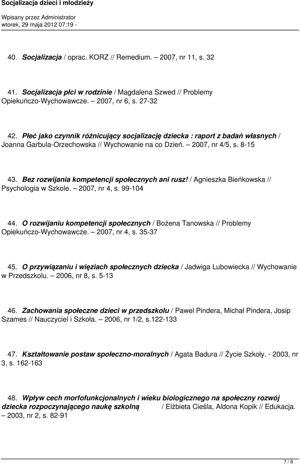 Bez rozwijania kompetencji społecznych ani rusz! / Agnieszka Bieńkowska // Psychologia w Szkole. 2007, nr 4, s. 99-104 44.