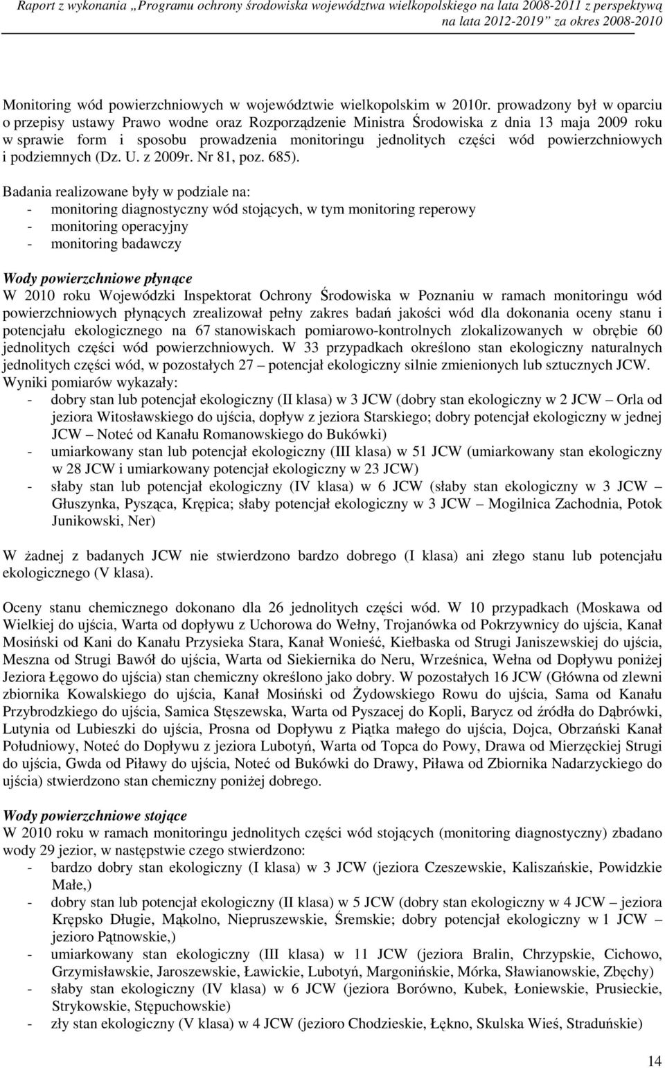 prowadzony był w oparciu o przepisy ustawy Prawo wodne oraz Rozporządzenie Ministra Środowiska z dnia 13 maja 2009 roku w sprawie form i sposobu prowadzenia monitoringu jednolitych części wód