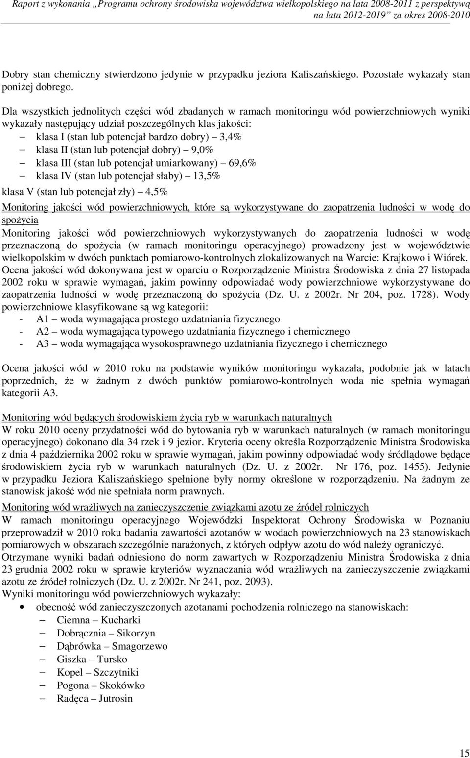 Dla wszystkich jednolitych części wód zbadanych w ramach monitoringu wód powierzchniowych wyniki wykazały następujący udział poszczególnych klas jakości: klasa I (stan lub potencjał bardzo dobry)