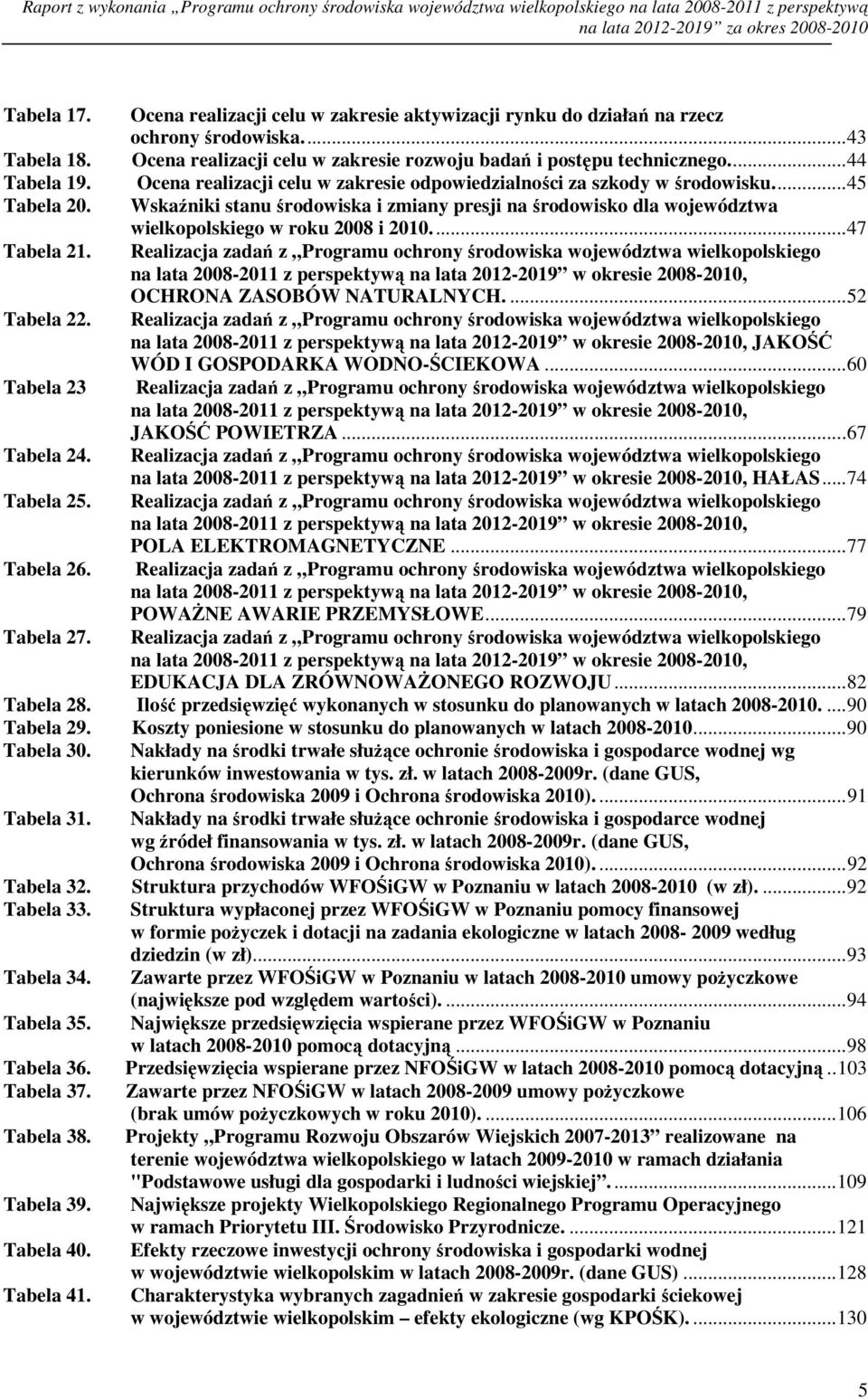 Ocena realizacji celu w zakresie odpowiedzialności za szkody w środowisku.... 45 Tabela 20. Wskaźniki stanu środowiska i zmiany presji na środowisko dla województwa wielkopolskiego w roku 2008 i 2010.