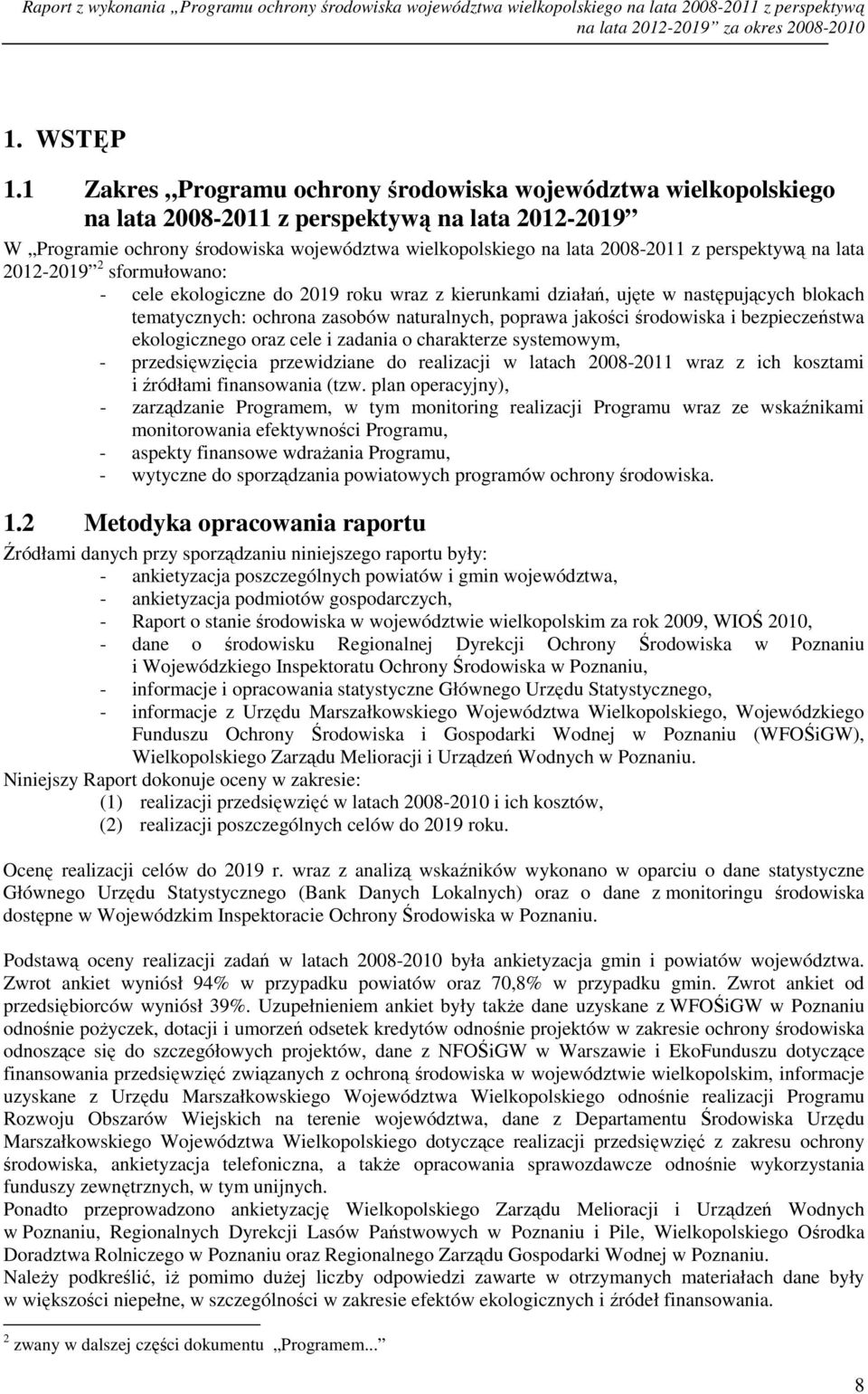 perspektywą na lata 2012-2019 2 sformułowano: - cele ekologiczne do 2019 roku wraz z kierunkami działań, ujęte w następujących blokach tematycznych: ochrona zasobów naturalnych, poprawa jakości
