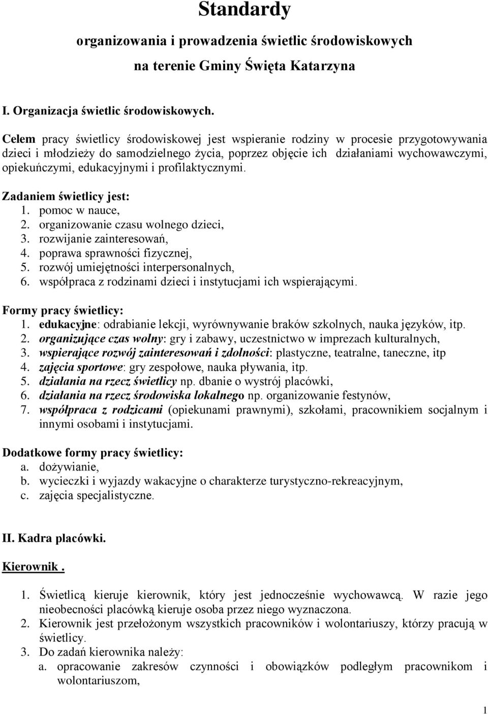 edukacyjnymi i profilaktycznymi. Zadaniem świetlicy jest: 1. pomoc w nauce, 2. organizowanie czasu wolnego dzieci, 3. rozwijanie zainteresowań, 4. poprawa sprawności fizycznej, 5.