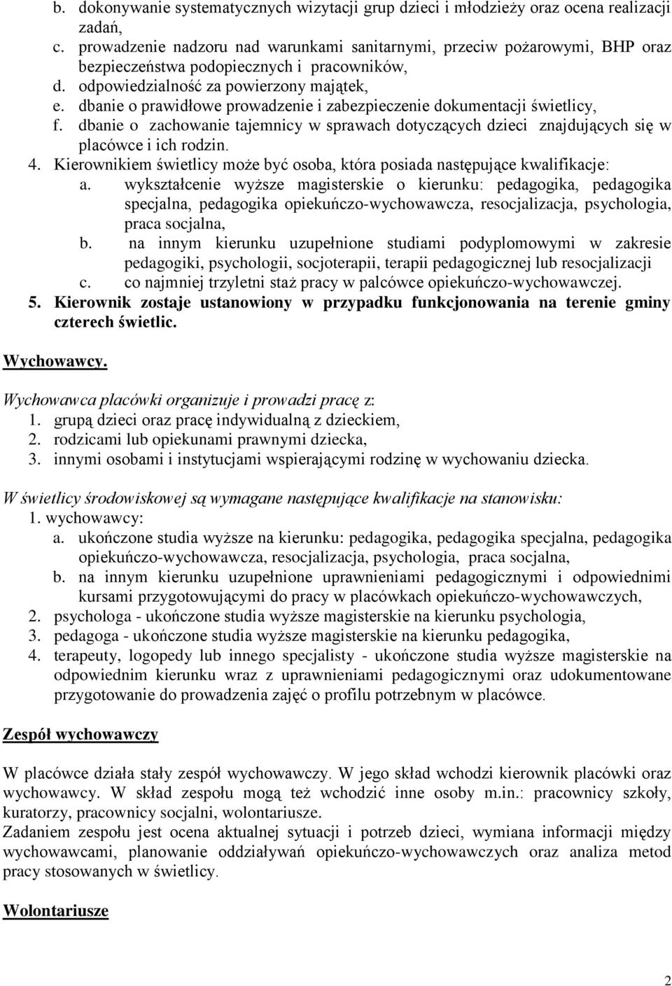 dbanie o prawidłowe prowadzenie i zabezpieczenie dokumentacji świetlicy, f. dbanie o zachowanie tajemnicy w sprawach dotyczących dzieci znajdujących się w placówce i ich rodzin. 4.