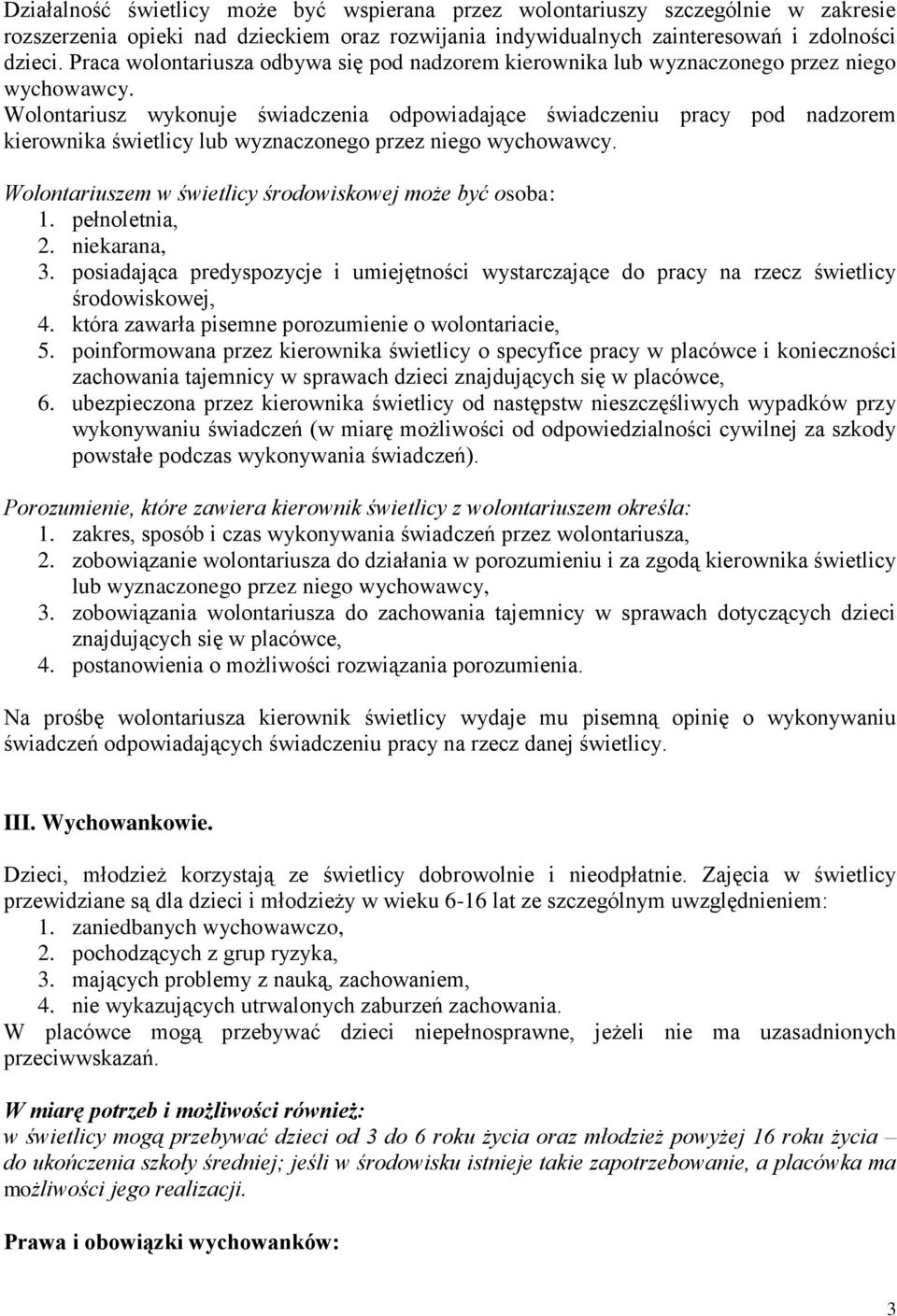 Wolontariusz wykonuje świadczenia odpowiadające świadczeniu pracy pod nadzorem kierownika świetlicy lub wyznaczonego przez niego wychowawcy. Wolontariuszem w świetlicy środowiskowej może być osoba: 1.