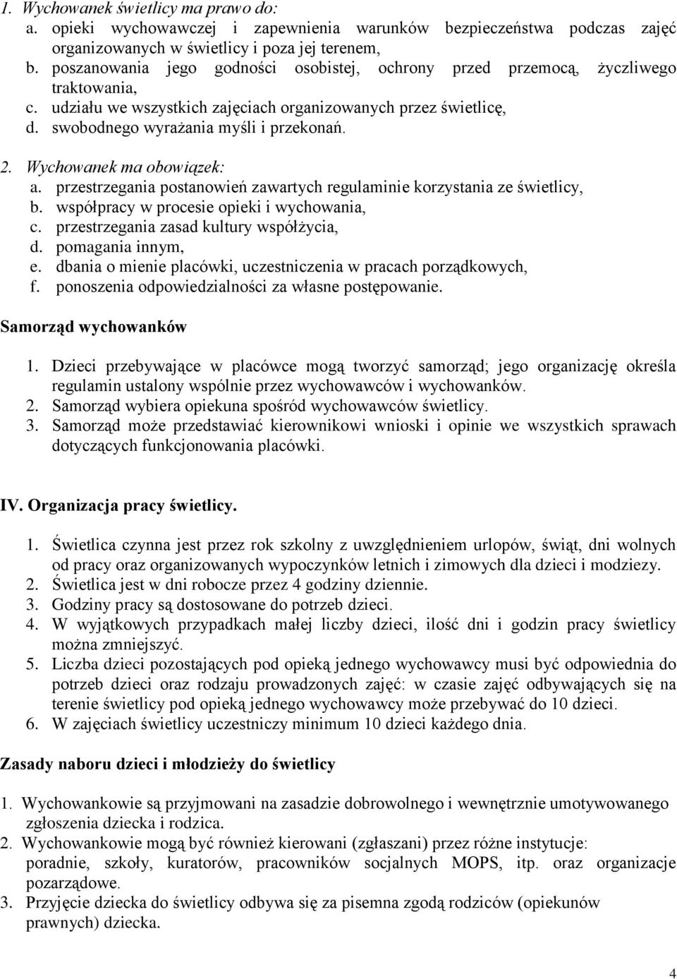 Wychowanek ma obowiązek: a. przestrzegania postanowień zawartych regulaminie korzystania ze świetlicy, b. współpracy w procesie opieki i wychowania, c. przestrzegania zasad kultury współżycia, d.