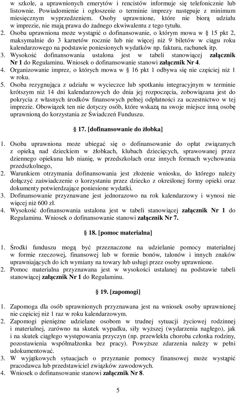 Osoba uprawniona może wystąpić o dofinansowanie, o którym mowa w 15 pkt 2, maksymalnie do 3 karnetów rocznie lub nie więcej niż 9 biletów w ciągu roku kalendarzowego na podstawie poniesionych