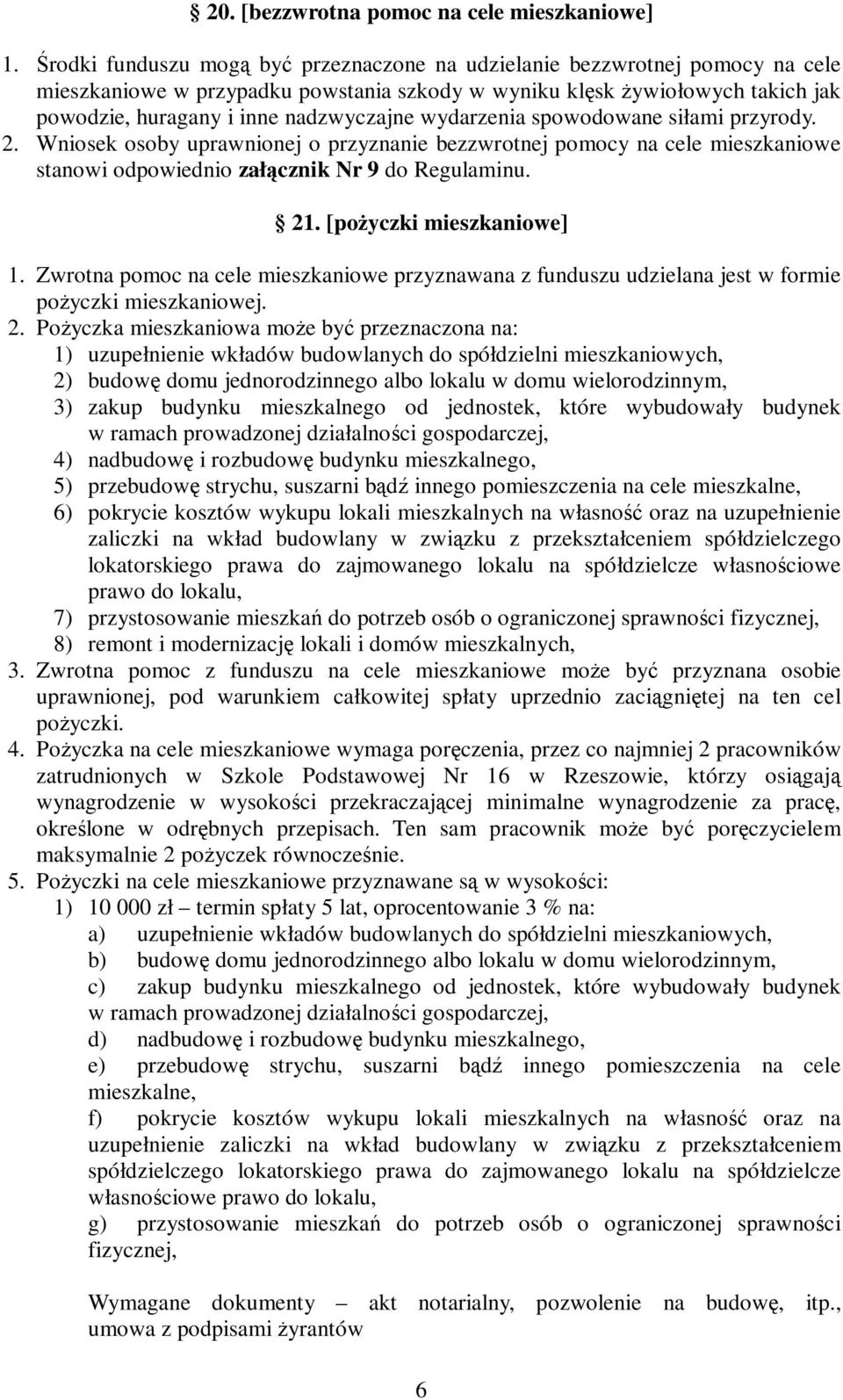 wydarzenia spowodowane siłami przyrody. 2. Wniosek osoby uprawnionej o przyznanie bezzwrotnej pomocy na cele mieszkaniowe stanowi odpowiednio załącznik Nr 9 do Regulaminu. 21.