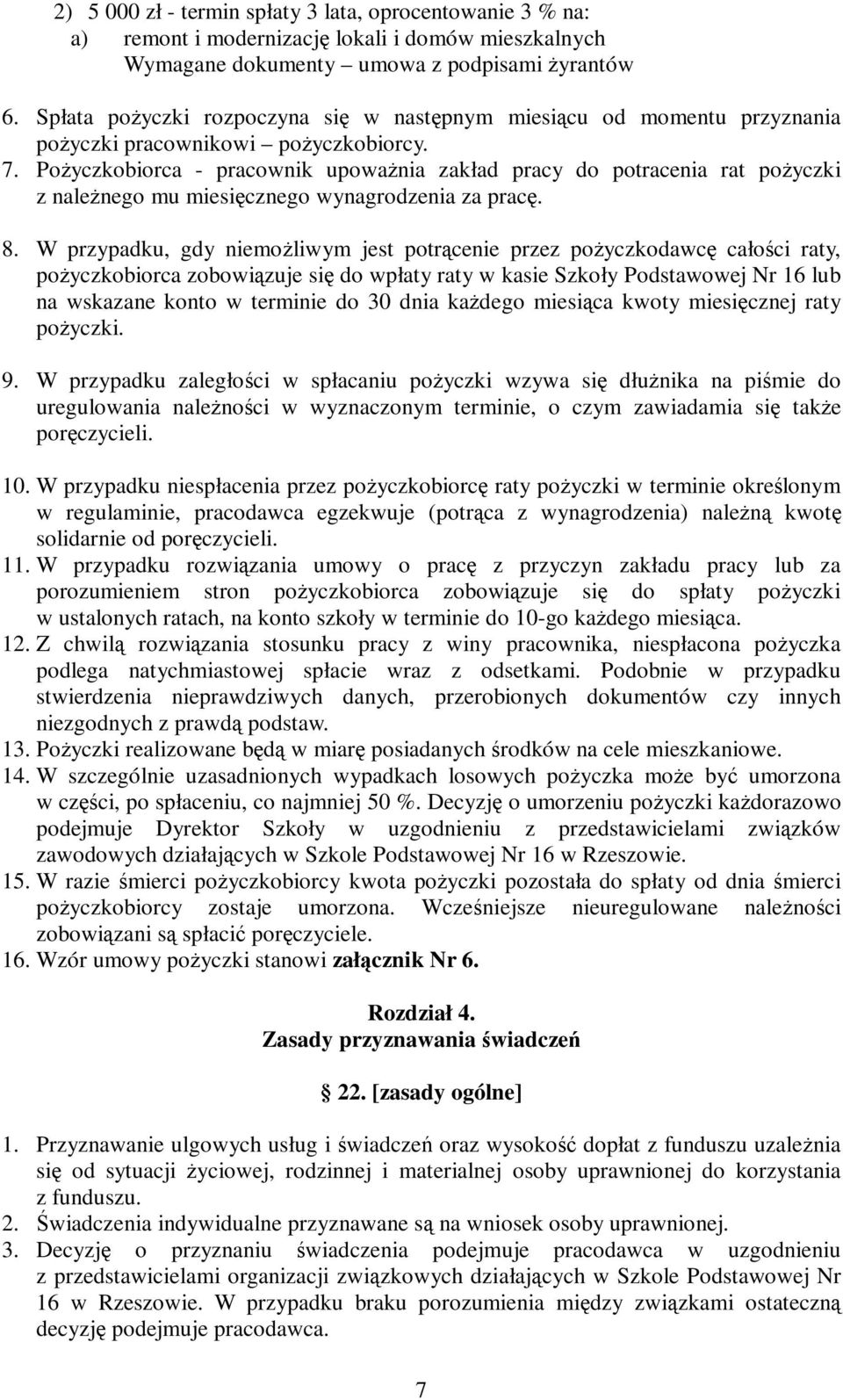 Pożyczkobiorca - pracownik upoważnia zakład pracy do potracenia rat pożyczki z należnego mu miesięcznego wynagrodzenia za pracę. 8.