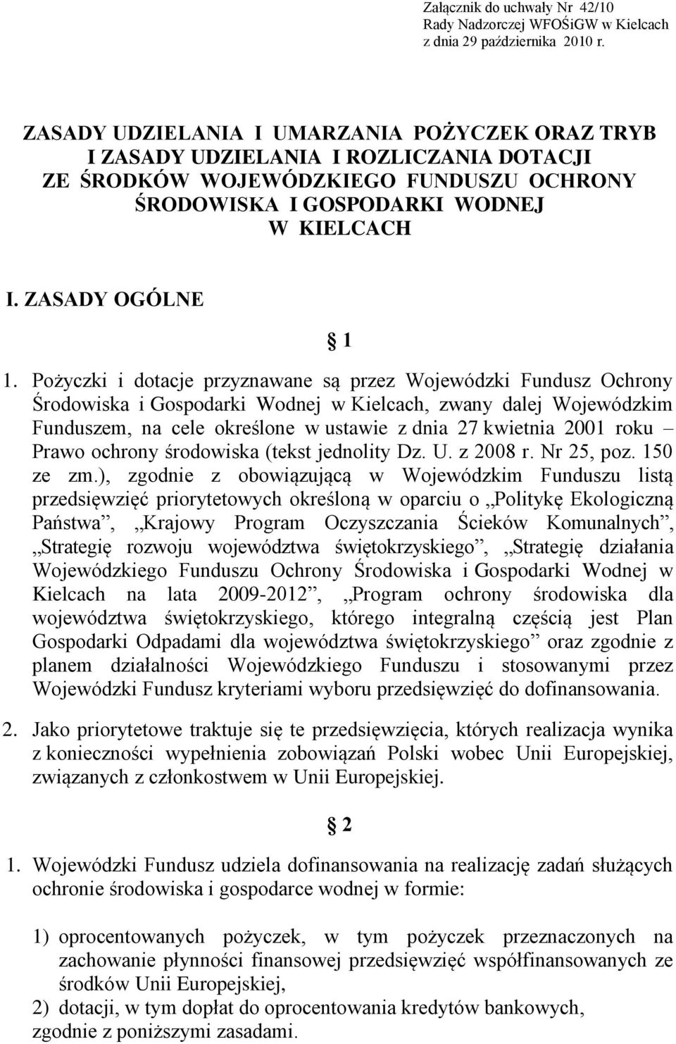 Pożyczki i dotacje przyznawane są przez Wojewódzki Fundusz Ochrony Środowiska i Gospodarki Wodnej w Kielcach, zwany dalej Wojewódzkim Funduszem, na cele określone w ustawie z dnia 27 kwietnia 2001