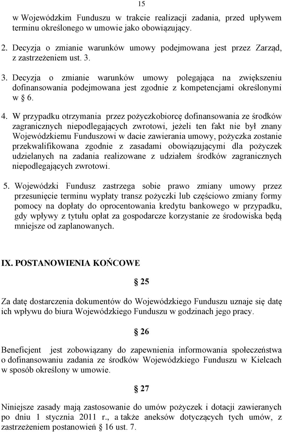 3. Decyzja o zmianie warunków umowy polegająca na zwiększeniu dofinansowania podejmowana jest zgodnie z kompetencjami określonymi w 6. 4.