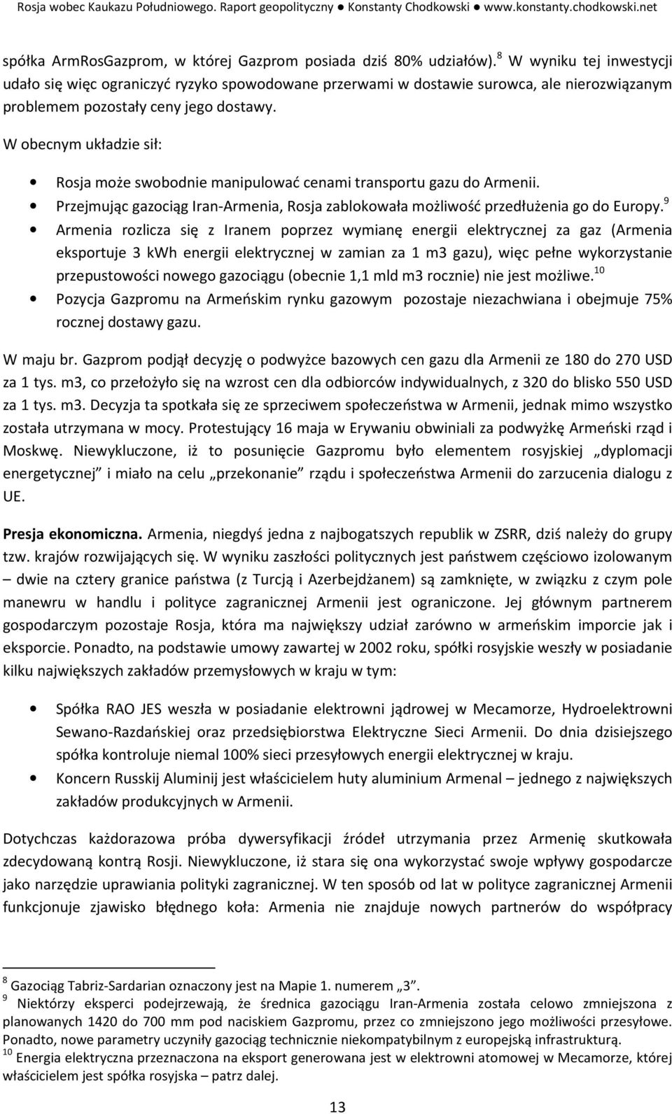 W obecnym układzie sił: Rosja może swobodnie manipulować cenami transportu gazu do Armenii. Przejmując gazociąg Iran-Armenia, Rosja zablokowała możliwość przedłużenia go do Europy.