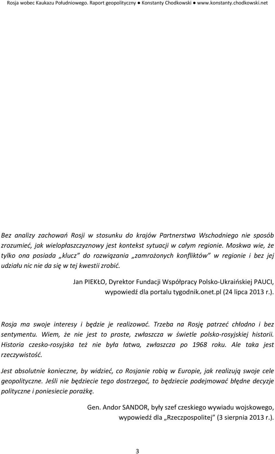 Jan PIEKŁO, Dyrektor Fundacji Współpracy Polsko-Ukraińskiej PAUCI, wypowiedź dla portalu tygodnik.onet.pl (24 lipca 2013 r.). Rosja ma swoje interesy i będzie je realizować.