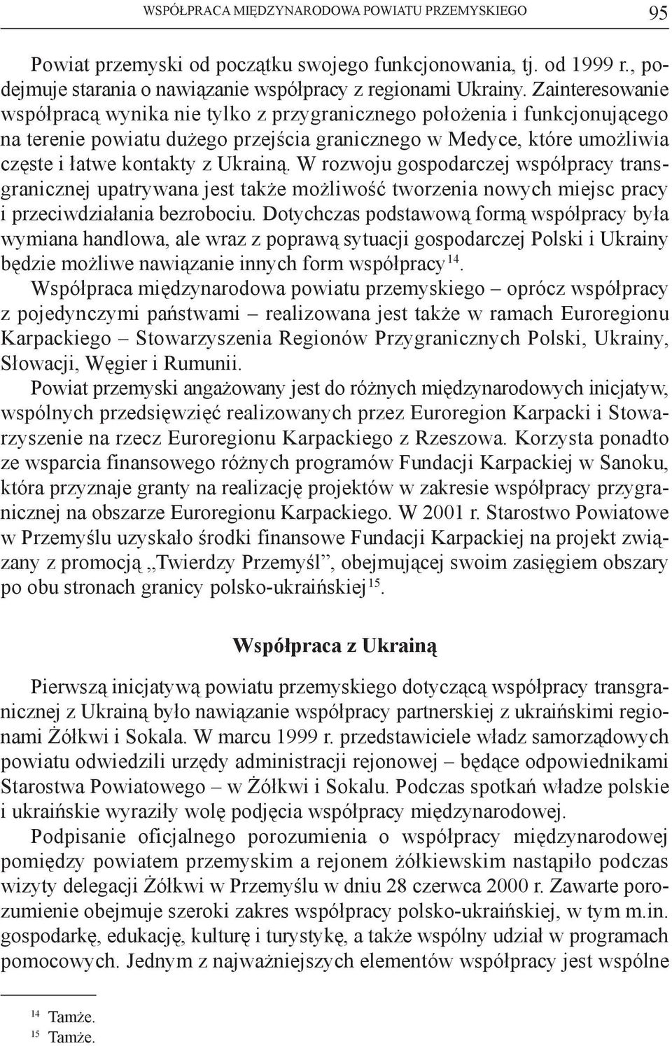 W rozwoju gospodarczej współpracy transgranicznej upatrywana jest także możliwość tworzenia nowych miejsc pracy i przeciwdziałania bezrobociu.