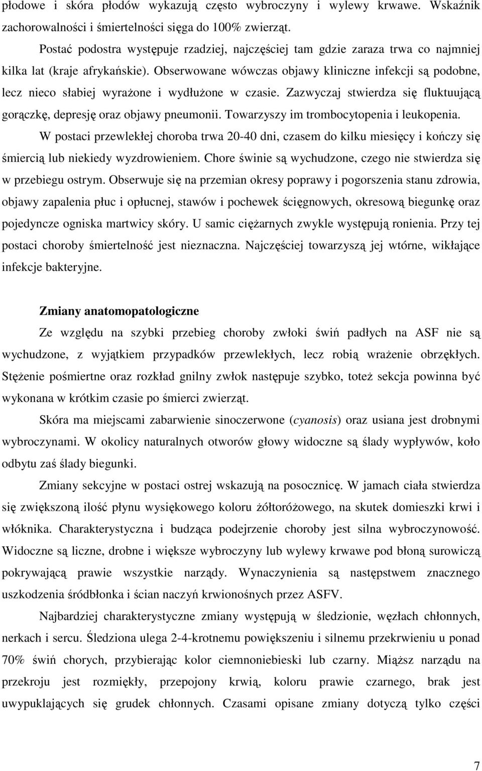 Obserwowane wówczas objawy kliniczne infekcji są podobne, lecz nieco słabiej wyrażone i wydłużone w czasie. Zazwyczaj stwierdza się fluktuującą gorączkę, depresję oraz objawy pneumonii.