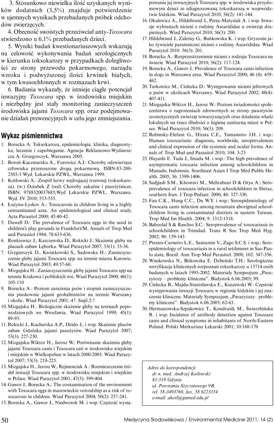 Wyniki badaƒ kwestionariuszowych wskazujà na celowoêç wykonywania badaƒ serologicznych w kierunku toksokarozy w przypadkach dolegliwo- Êci ze strony przewodu pokarmowego, narzàdu wzroku i podwy