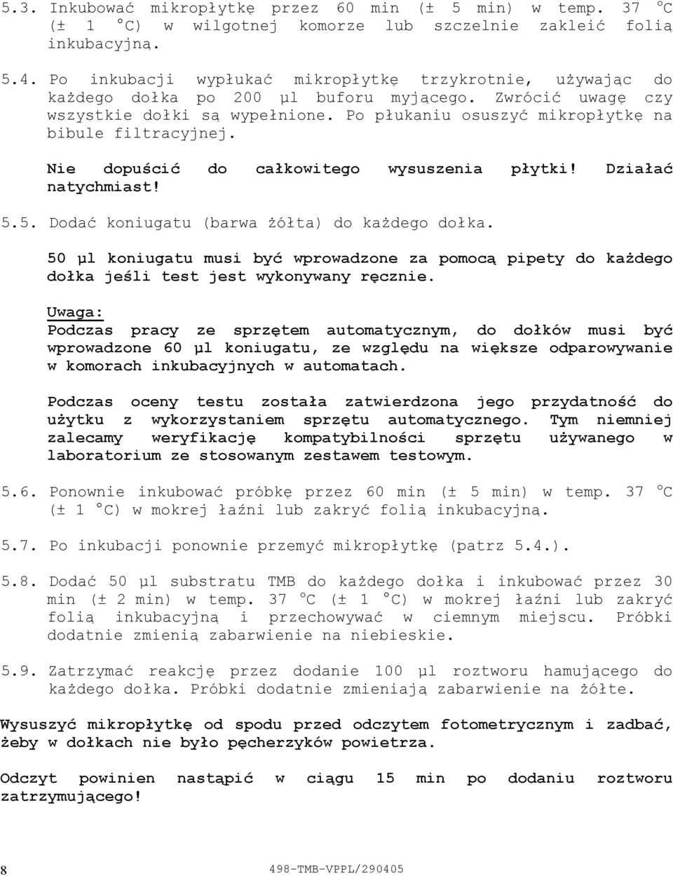 Po płukaniu osuszyć mikropłytkę na bibule filtracyjnej. Nie dopuścić do całkowitego wysuszenia płytki! Działać natychmiast! 5.5. Dodać koniugatu (barwa żółta) do każdego dołka.