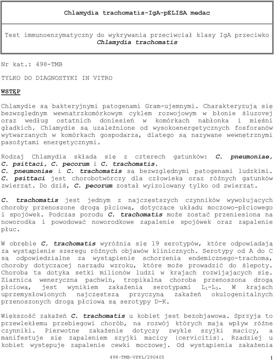 Charakteryzują się bezwzględnym wewnątrzkomórkowym cyklem rozwojowym w błonie śluzovej oraz według ostatnich doniesień w komórkach nabłonka i mięśni gładkich.